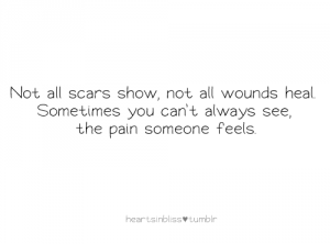 Not-all-scars-show-not-all-wound-heal.-Sometimes-you-cant-always-see-the-pain-someone-feels